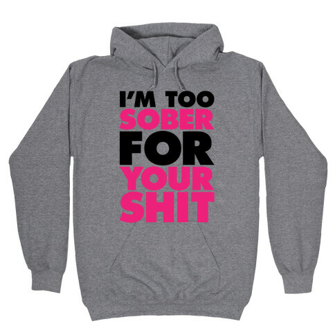 I'm Too Sober For Your Shit Hooded Sweatshirt