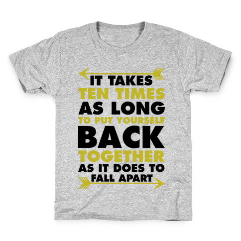 It Takes Ten Times As Long to Put Yourself Back Together As It Does to Fall Apart Kids T-Shirt