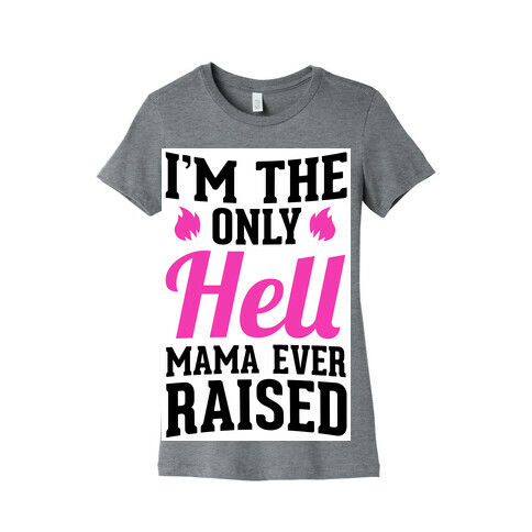 I'm the Only Hell Mama Ever Raised Womens T-Shirt