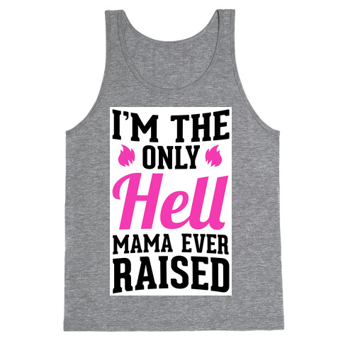 I'm the Only Hell Mama Ever Raised Tank Top