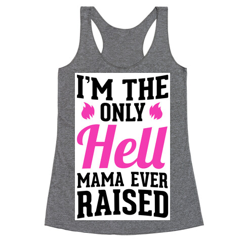 I'm the Only Hell Mama Ever Raised Racerback Tank Top