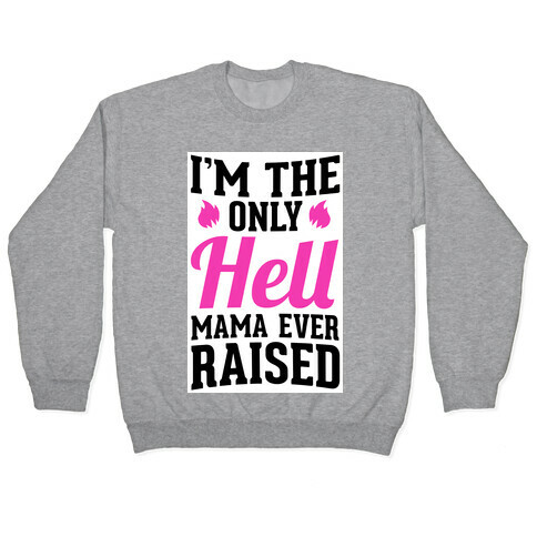 I'm the Only Hell Mama Ever Raised Pullover