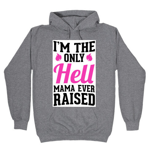 I'm the Only Hell Mama Ever Raised Hooded Sweatshirt