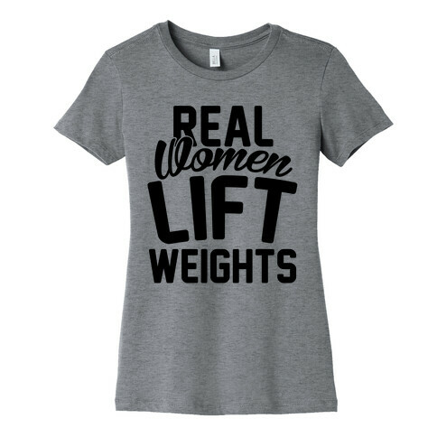 Real Women Lift Weights Womens T-Shirt
