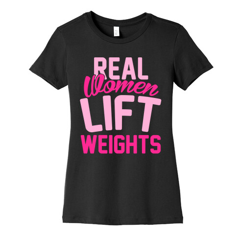 Real Women Lift Weights Womens T-Shirt