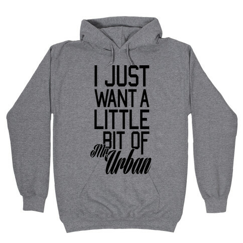 I Just Want A Little Bit Of Mr. Urban Hooded Sweatshirt