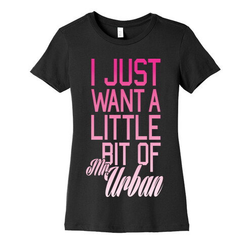 I Just Want A Little Bit Of Mr. Urban Womens T-Shirt