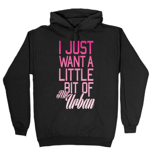 I Just Want A Little Bit Of Mr. Urban Hooded Sweatshirt