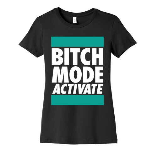 Bitch Mode Activate Womens T-Shirt