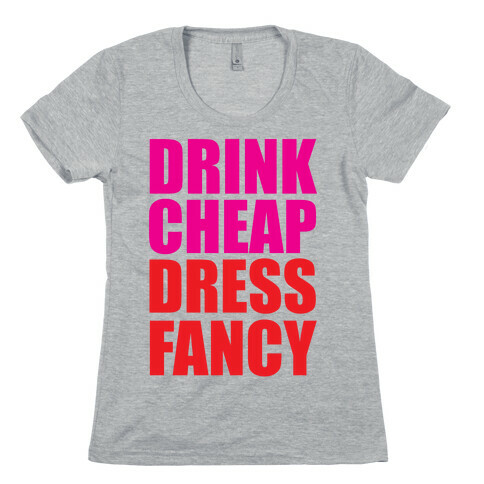 Drink Cheap, Dress Fancy Womens T-Shirt