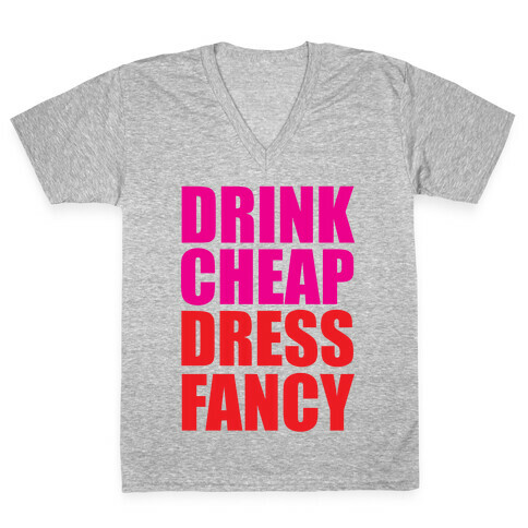 Drink Cheap, Dress Fancy V-Neck Tee Shirt