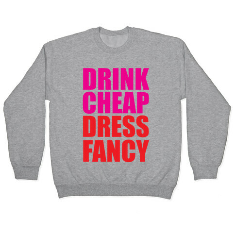 Drink Cheap, Dress Fancy Pullover