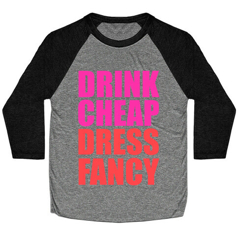 Drink Cheap, Dress Fancy Baseball Tee