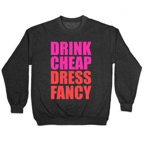 Drink Cheap, Dress Fancy Pullover