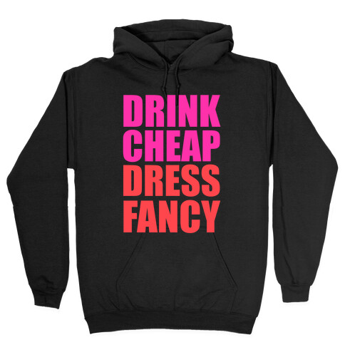 Drink Cheap, Dress Fancy Hooded Sweatshirt