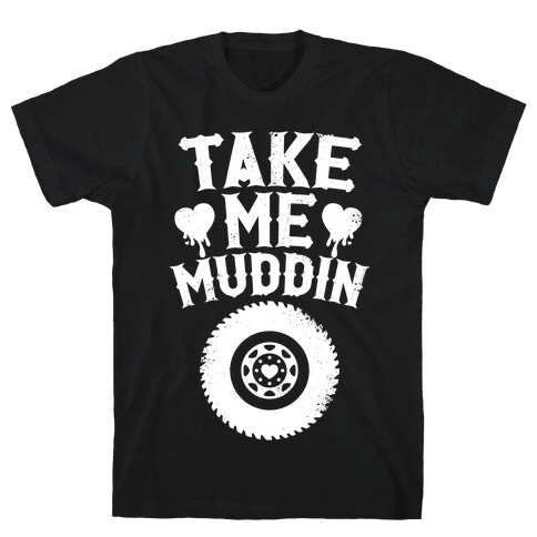 Take Me Muddin (White Ink) T-Shirt