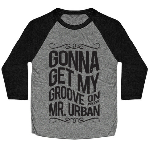 Gonna Get My Groove On With Mr. Urban Baseball Tee