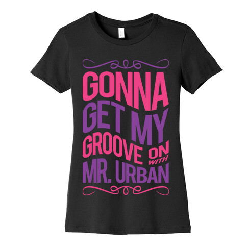 Gonna Get My Groove On With Mr. Urban Womens T-Shirt