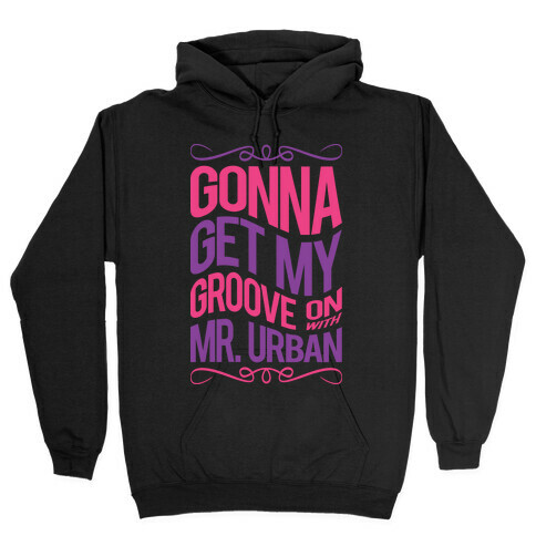Gonna Get My Groove On With Mr. Urban Hooded Sweatshirt