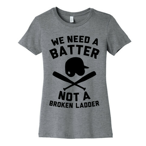 We Need A Batter Womens T-Shirt