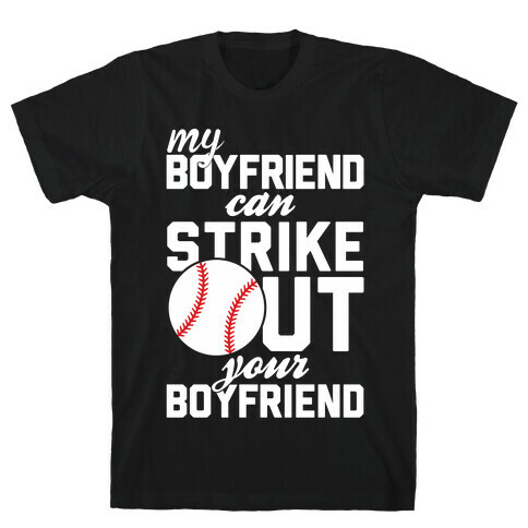 My Boyfriend Can Strike Out Your Boyfriend T-Shirt