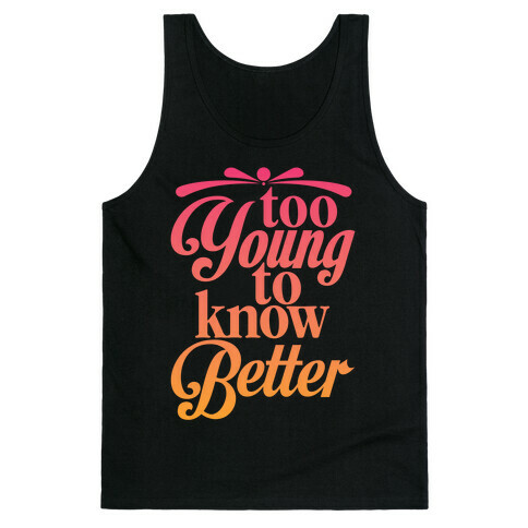 Too Young To Know Better Tank Top