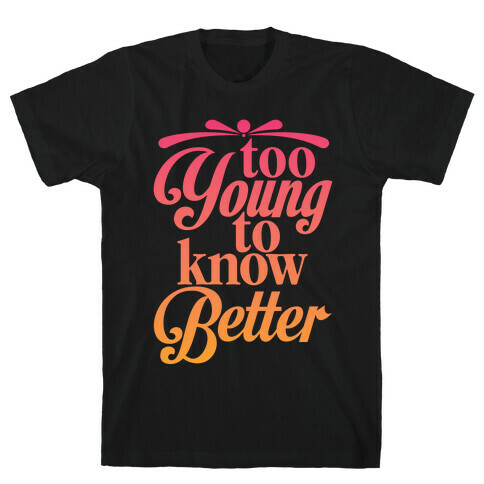 Too Young To Know Better T-Shirt