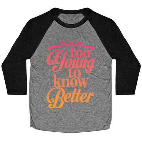 Too Young To Know Better Baseball Tee