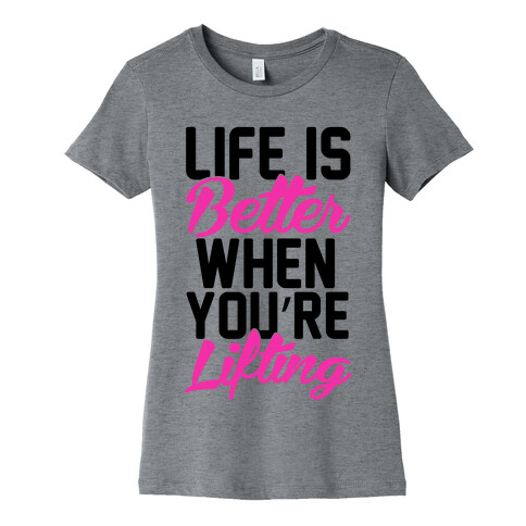 Life Is Better When You're Lifting Womens T-Shirt