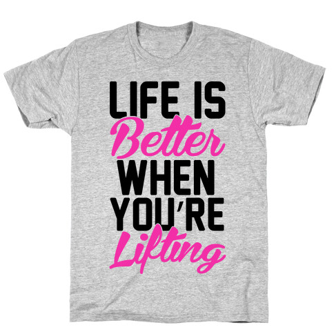Life Is Better When You're Lifting T-Shirt