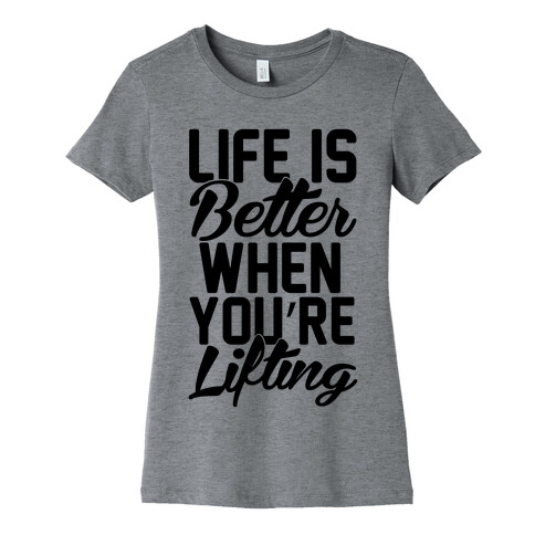 Life Is Better When You're Lifting Womens T-Shirt