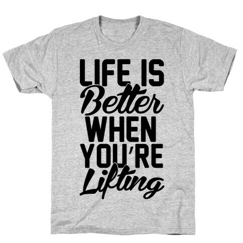 Life Is Better When You're Lifting T-Shirt