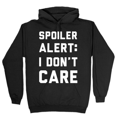 Spoiler Alert I Don't Care Hooded Sweatshirt