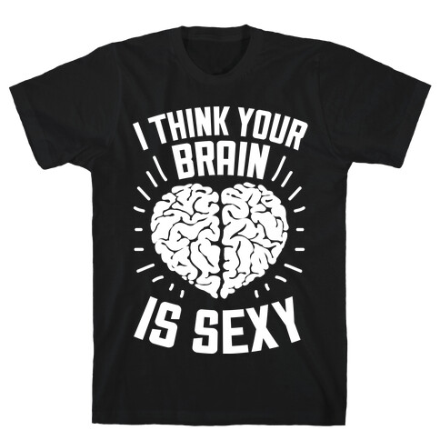 I Think Your Brain Is Sexy T-Shirt