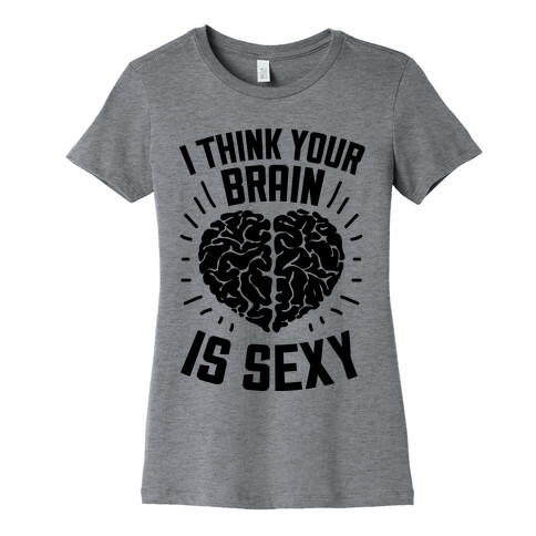 I Think Your Brain Is Sexy Womens T-Shirt