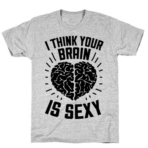 I Think Your Brain Is Sexy T-Shirt