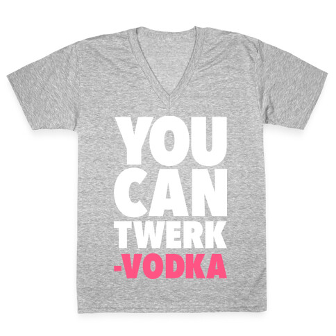 You Can Twerk - Vodka V-Neck Tee Shirt