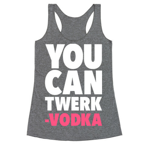 You Can Twerk - Vodka Racerback Tank Top