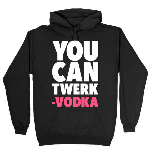 You Can Twerk - Vodka Hooded Sweatshirt