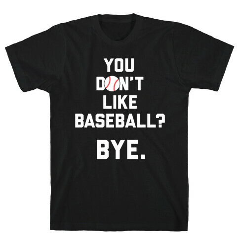You don't like baseball? T-Shirt