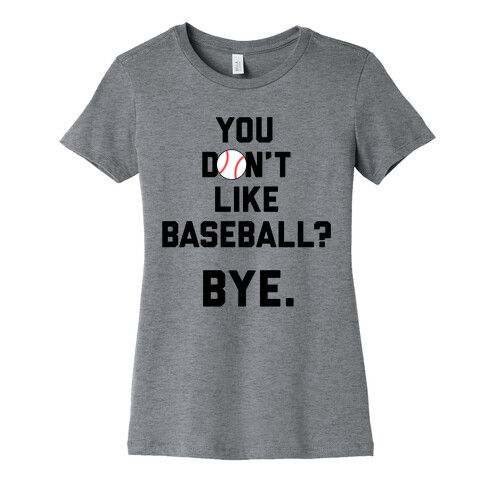 You don't like baseball? Womens T-Shirt