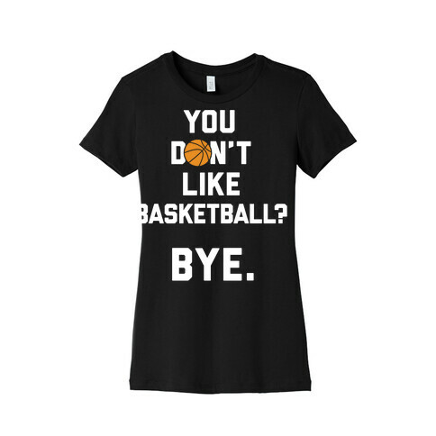 You Don't Like Basketball? Womens T-Shirt