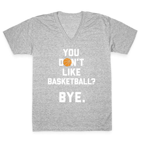 You Don't Like Basketball? V-Neck Tee Shirt