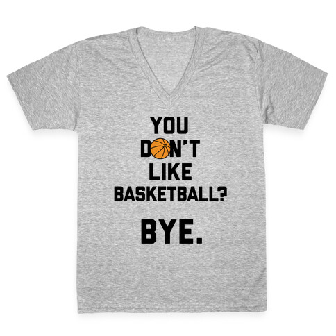 You Don't Like Basketball? V-Neck Tee Shirt