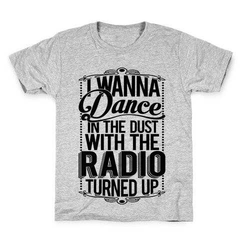 I Just Wanna Dance In The Dust With The Radio Turned Up Kids T-Shirt