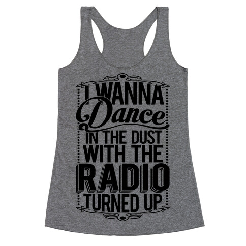 I Just Wanna Dance In The Dust With The Radio Turned Up Racerback Tank Top