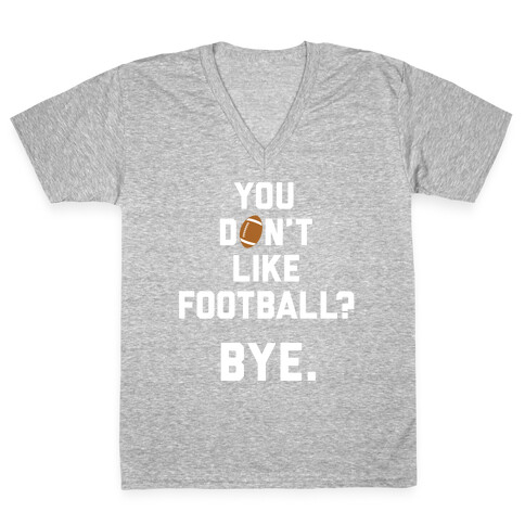 You Don't Like Football? V-Neck Tee Shirt