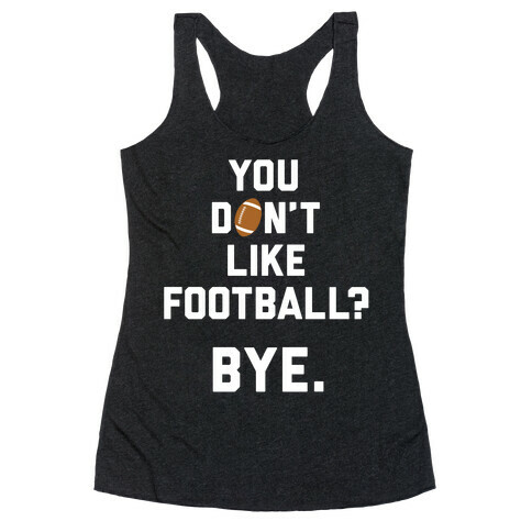 You Don't Like Football? Racerback Tank Top