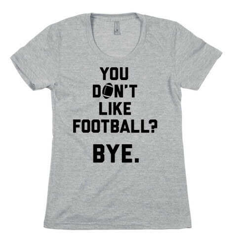 You Don't Like Football? Womens T-Shirt