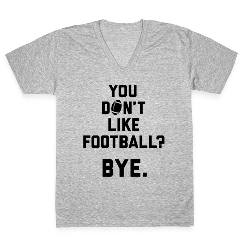 You Don't Like Football? V-Neck Tee Shirt